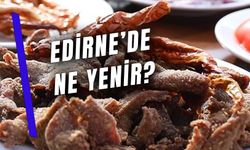 Trakya'ya Yolunuz Düşerse Yemeden Dönmeyin! Edirne'de Ne Yenir?