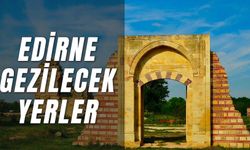 Trakya'ya Her Gelen Buraları Görmeli! Edirne'de Gezilecek Yerler Listesi