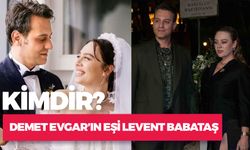 Levent Babataş Kimdir? Demet Evgar'ın Eşi Kaç Yaşında?