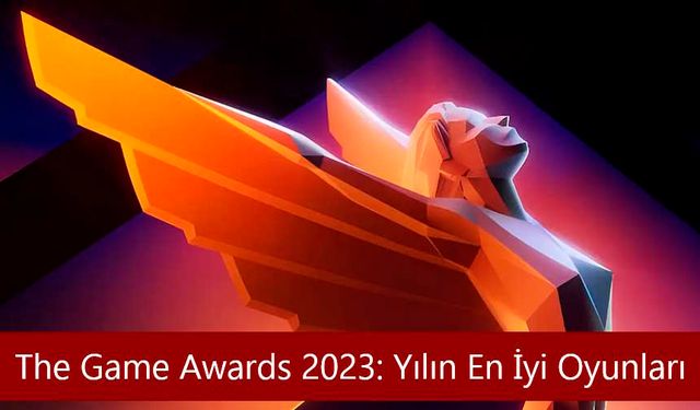 The Game Awards 2023 Yılın En İyi Oyunları Belli Oldu - Dünyanın En İyi Oyunu Hangisi Seçildi?