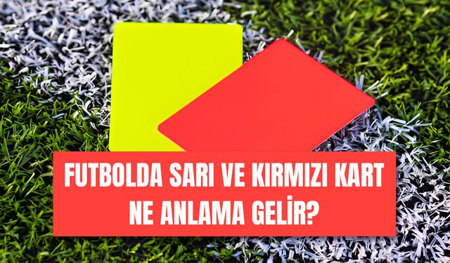 Futbolda Sarı Kart ve Kırmızı Kart Nedir? Hangi Durumlarda Verilir?