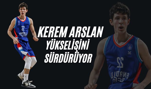 Silivrili Kerem Arslan, Anadolu Efes'te yükselişini sürdürüyor