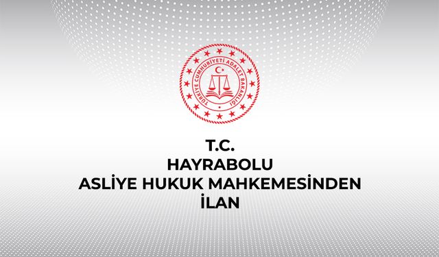 T.C. Hayrabolu Asliye Hukuk Mahkemesi'nden / Başkanlığından İlan