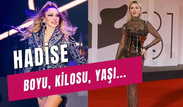 Hadise Boy Kilo Bilgileri! Ünlü Şarkıcı Kaç Yaşında?