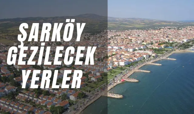 Tekirdağ’ın En Güzel İlçelerinden Biri! Şarköy’de Gezilecek Yerler