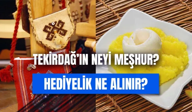 Trakya’nın Göz Bebeği Tekirdağ'ın Neyi Meşhur? Hediyelik Ne Alınır?