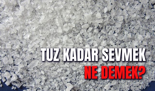 Birisini Tuz Kadar Sevmek Ne Demek? Anlamı ve Hikayesi…