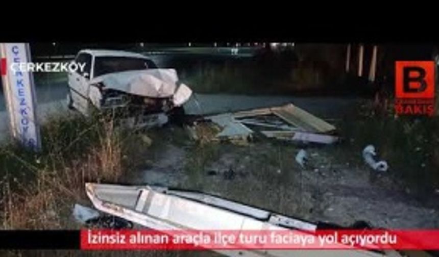 İzinsiz alınan araçla ilçe turu faciaya yol açıyordu