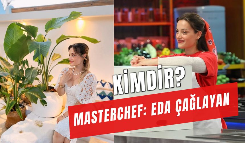 Masterchef Eda Kaç Yaşında? Eda Çağlayan Nereli?