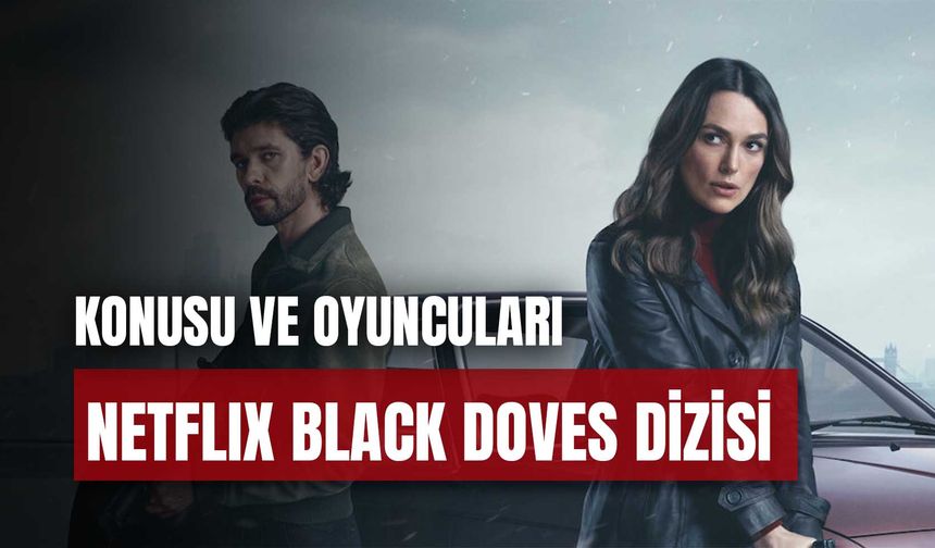 Netflix Black Doves Dizisi Konusu Nedir? Kara Güvercinler Oyuncuları