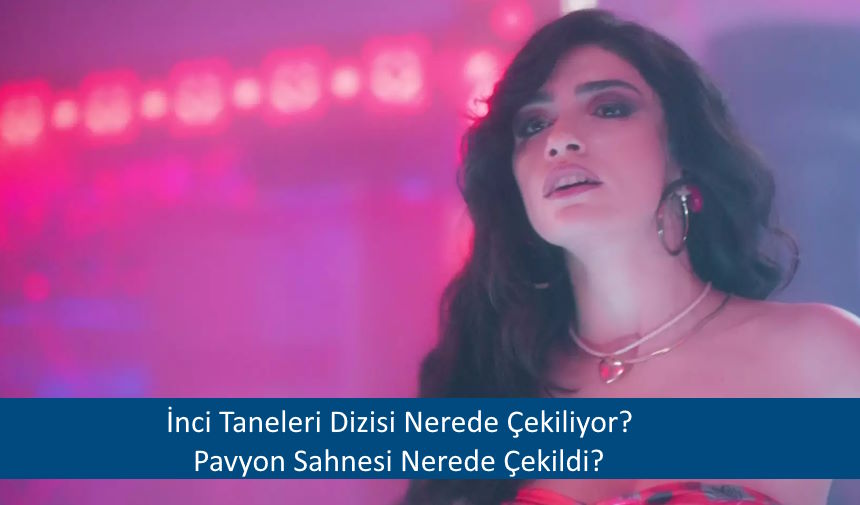 İnci Taneleri Nerede Hangi İlçe Semt Mahallede Çekiliyor İnci Taneleri